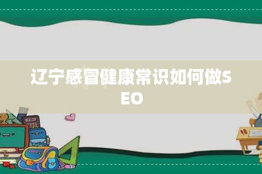 辽宁感冒健康常识如何做SEO