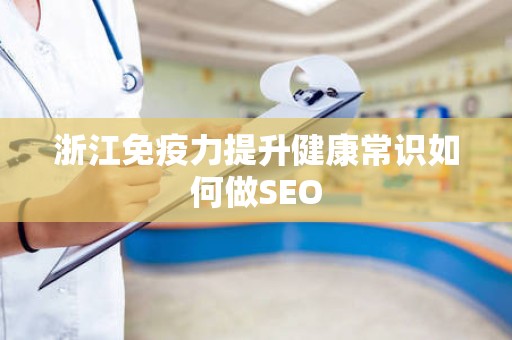 浙江免疫力提升健康常识如何做SEO
