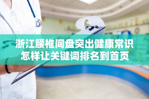 浙江腰椎间盘突出健康常识怎样让关键词排名到首页