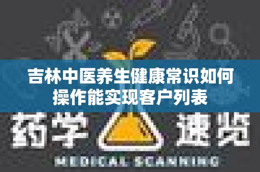吉林中医养生健康常识如何操作能实现客户列表