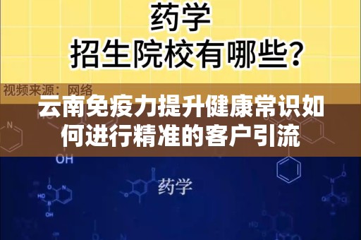 云南免疫力提升健康常识如何进行精准的客户引流