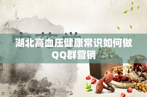 湖北高血压健康常识如何做QQ群营销