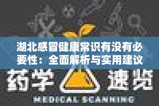 湖北感冒健康常识有没有必要性：全面解析与实用建议