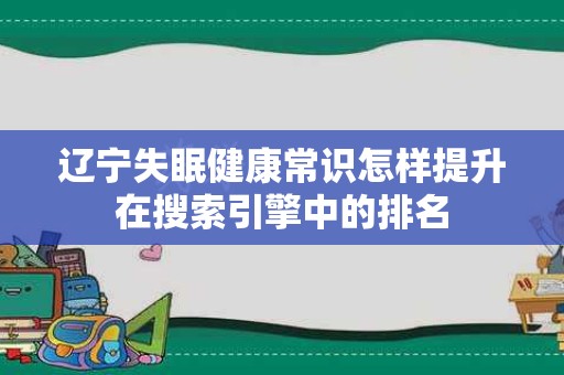 辽宁失眠健康常识怎样提升在搜索引擎中的排名