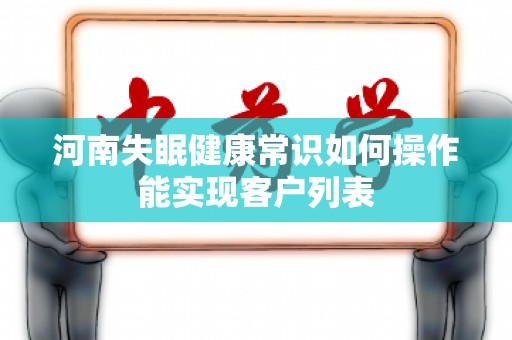 河南失眠健康常识如何操作能实现客户列表