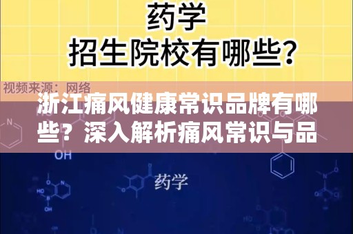 浙江痛风健康常识品牌有哪些？深入解析痛风常识与品牌选择的关键