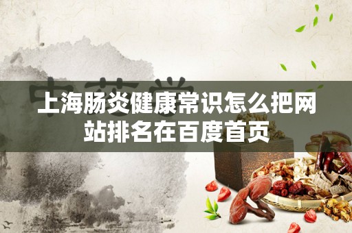 上海肠炎健康常识怎么把网站排名在百度首页