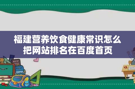 福建营养饮食健康常识怎么把网站排名在百度首页