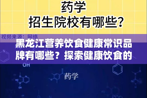 黑龙江营养饮食健康常识品牌有哪些？探索健康饮食的最佳选择
