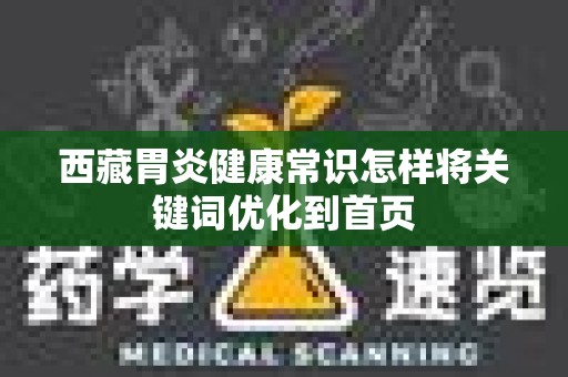 西藏胃炎健康常识怎样将关键词优化到首页