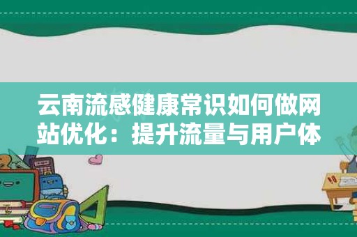 云南流感健康常识如何做网站优化：提升流量与用户体验的策略