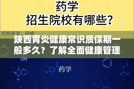 陕西胃炎健康常识质保期一般多久？了解全面健康管理