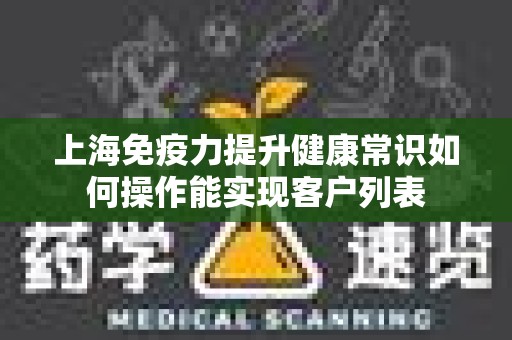 上海免疫力提升健康常识如何操作能实现客户列表