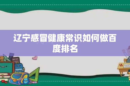 辽宁感冒健康常识如何做百度排名
