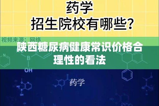 陕西糖尿病健康常识价格合理性的看法