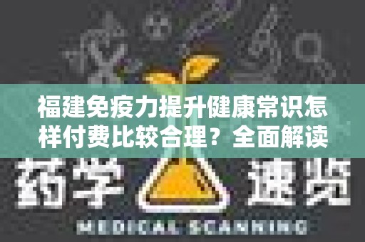 福建免疫力提升健康常识怎样付费比较合理？全面解读