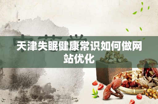 天津失眠健康常识如何做网站优化