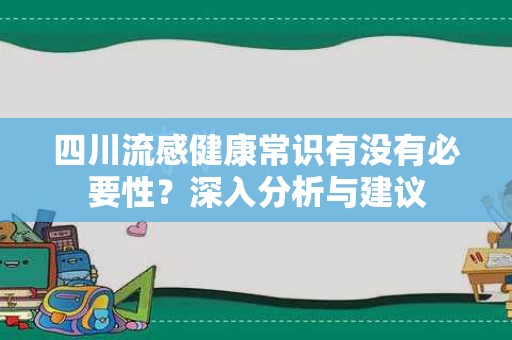四川流感健康常识有没有必要性？深入分析与建议