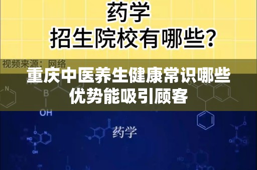 重庆中医养生健康常识哪些优势能吸引顾客