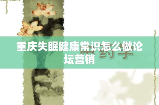 重庆失眠健康常识怎么做论坛营销