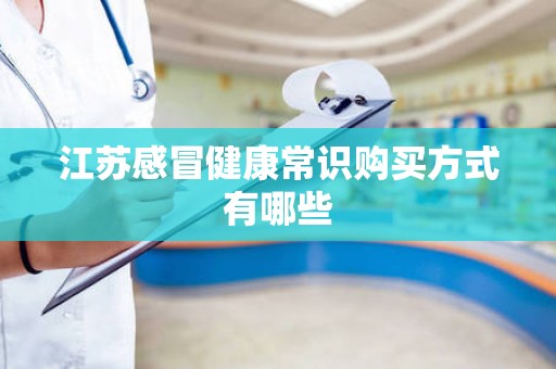 江苏感冒健康常识购买方式有哪些