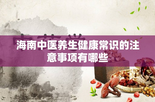 海南中医养生健康常识的注意事项有哪些