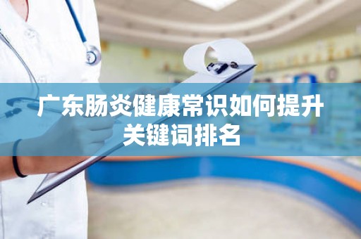 广东肠炎健康常识如何提升关键词排名