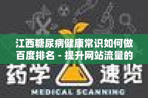 江西糖尿病健康常识如何做百度排名 - 提升网站流量的全面指南