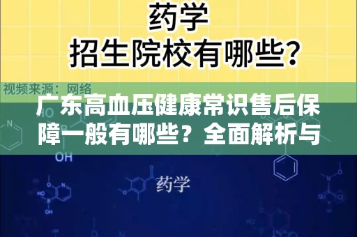 广东高血压健康常识售后保障一般有哪些？全面解析与常见问题解答