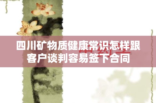 四川矿物质健康常识怎样跟客户谈判容易签下合同
