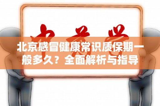 北京感冒健康常识质保期一般多久？全面解析与指导