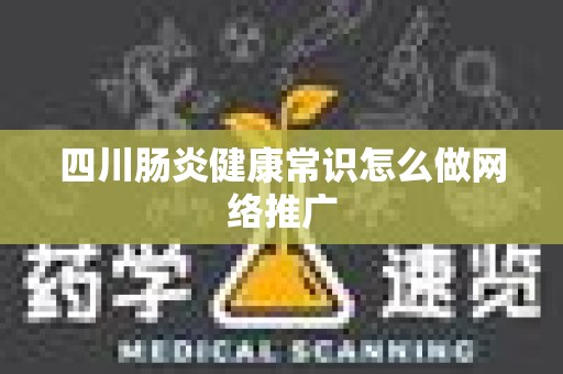 四川肠炎健康常识怎么做网络推广