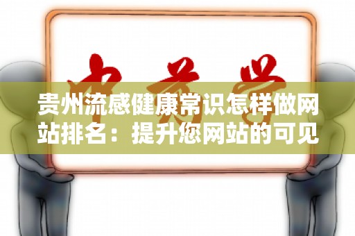 贵州流感健康常识怎样做网站排名：提升您网站的可见性