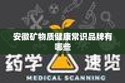 安徽矿物质健康常识品牌有哪些