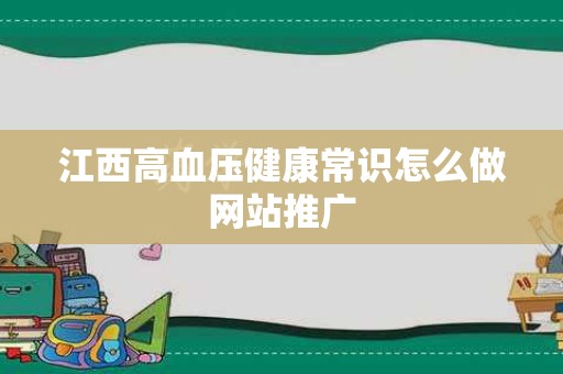 江西高血压健康常识怎么做网站推广