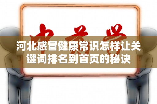 河北感冒健康常识怎样让关键词排名到首页的秘诀