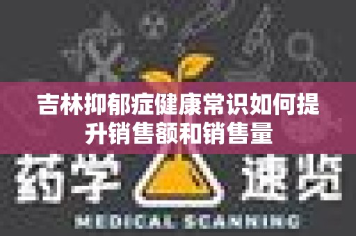 吉林抑郁症健康常识如何提升销售额和销售量