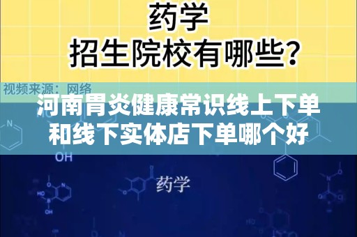 河南胃炎健康常识线上下单和线下实体店下单哪个好