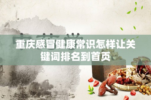 重庆感冒健康常识怎样让关键词排名到首页