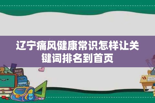 辽宁痛风健康常识怎样让关键词排名到首页