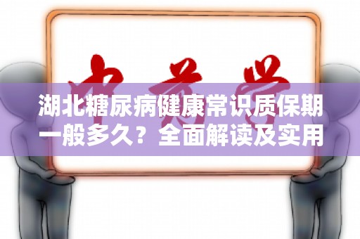 湖北糖尿病健康常识质保期一般多久？全面解读及实用指南