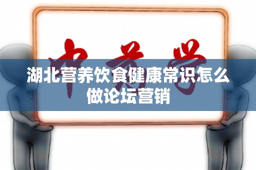 湖北营养饮食健康常识怎么做论坛营销