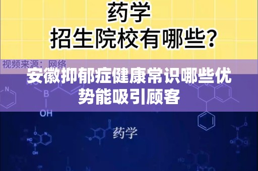 安徽抑郁症健康常识哪些优势能吸引顾客