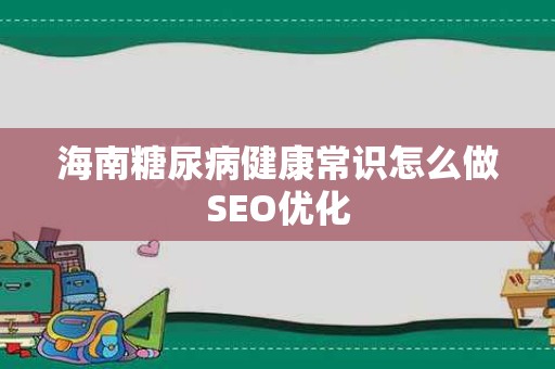 海南糖尿病健康常识怎么做SEO优化
