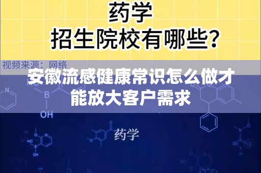 安徽流感健康常识怎么做才能放大客户需求