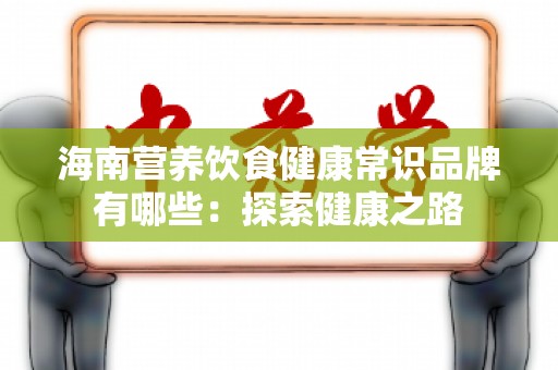 海南营养饮食健康常识品牌有哪些：探索健康之路