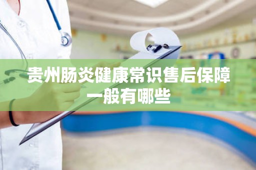 贵州肠炎健康常识售后保障一般有哪些