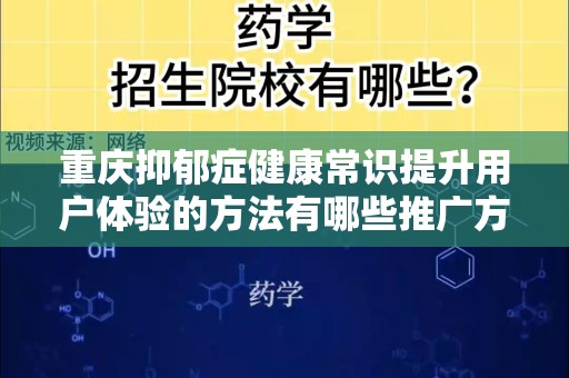 重庆抑郁症健康常识提升用户体验的方法有哪些推广方式有哪些