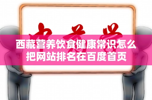 西藏营养饮食健康常识怎么把网站排名在百度首页