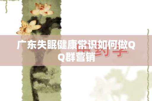 广东失眠健康常识如何做QQ群营销